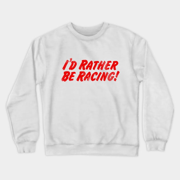 I'd Rather Be Racing! Crewneck Sweatshirt by TaterSkinz